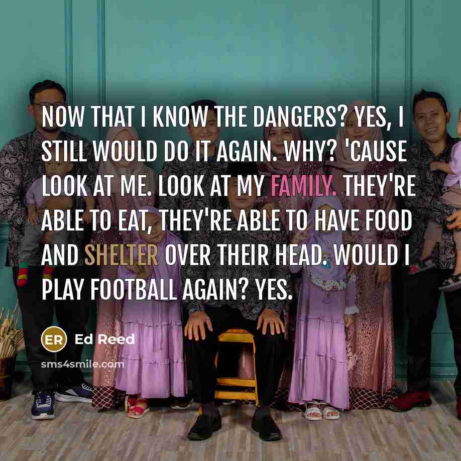“Now that I know the dangers? Yes, I still would…” quote by Ed Reed