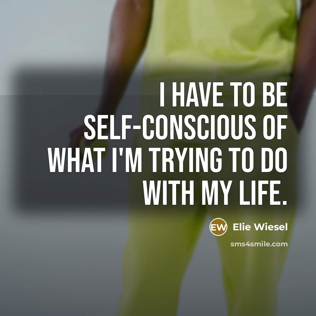 “I have to be self-conscious of what I'm trying to…” quote by Elie Wiesel
