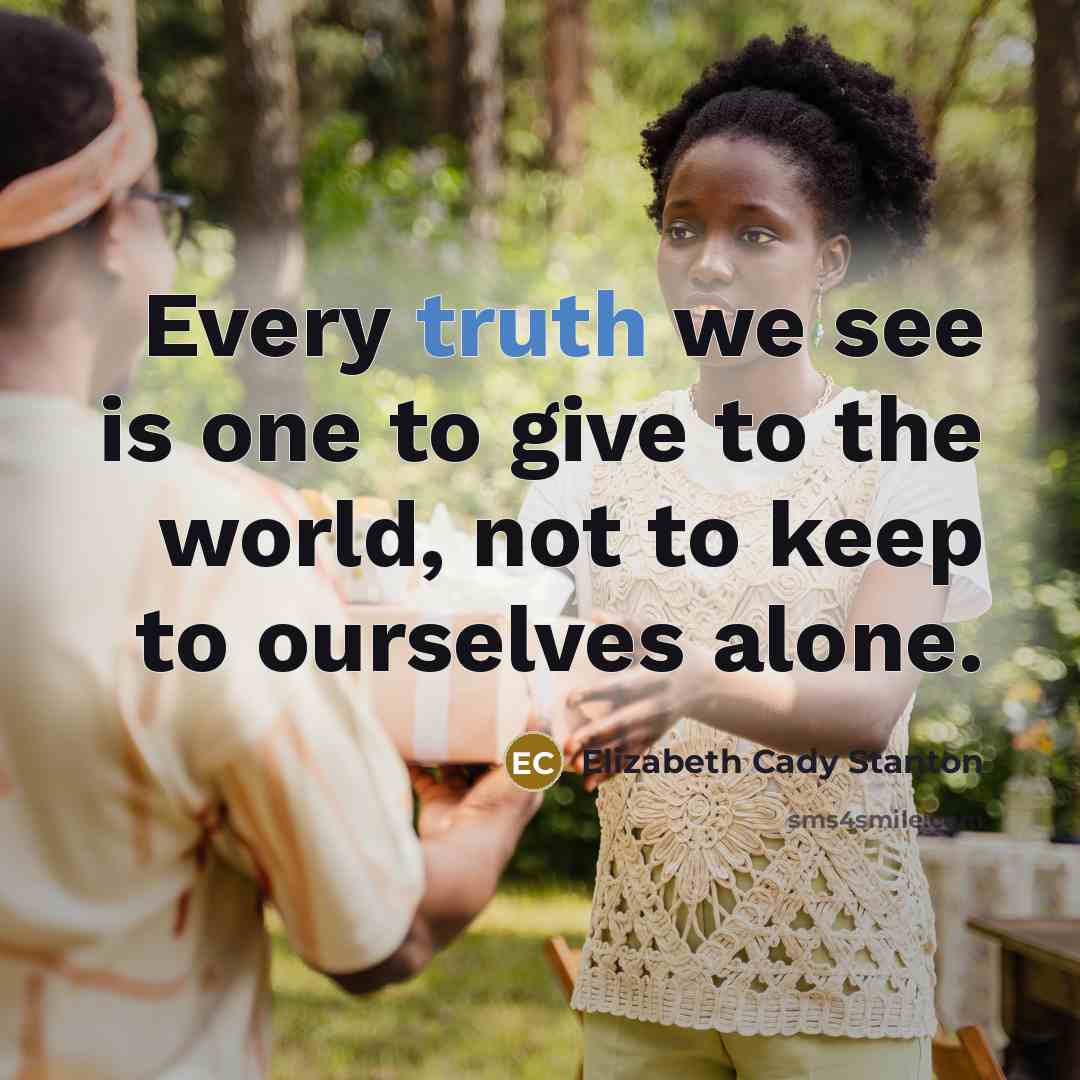 “Every truth we see is one to give to the…” quote by Elizabeth Cady Stanton