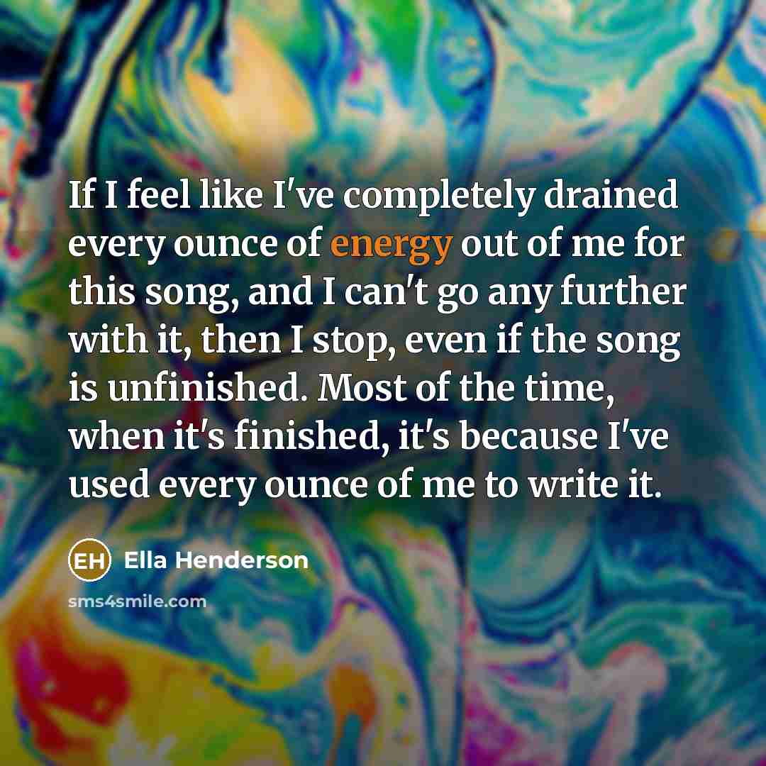 “If I feel like I've completely drained every ounce of…” quote by Ella Henderson