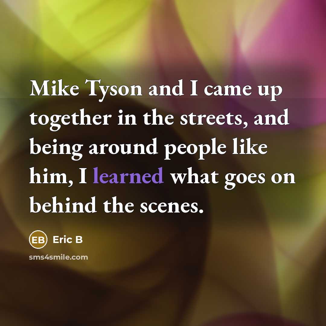 “Mike Tyson and I came up together in the streets,…” quote by Eric B