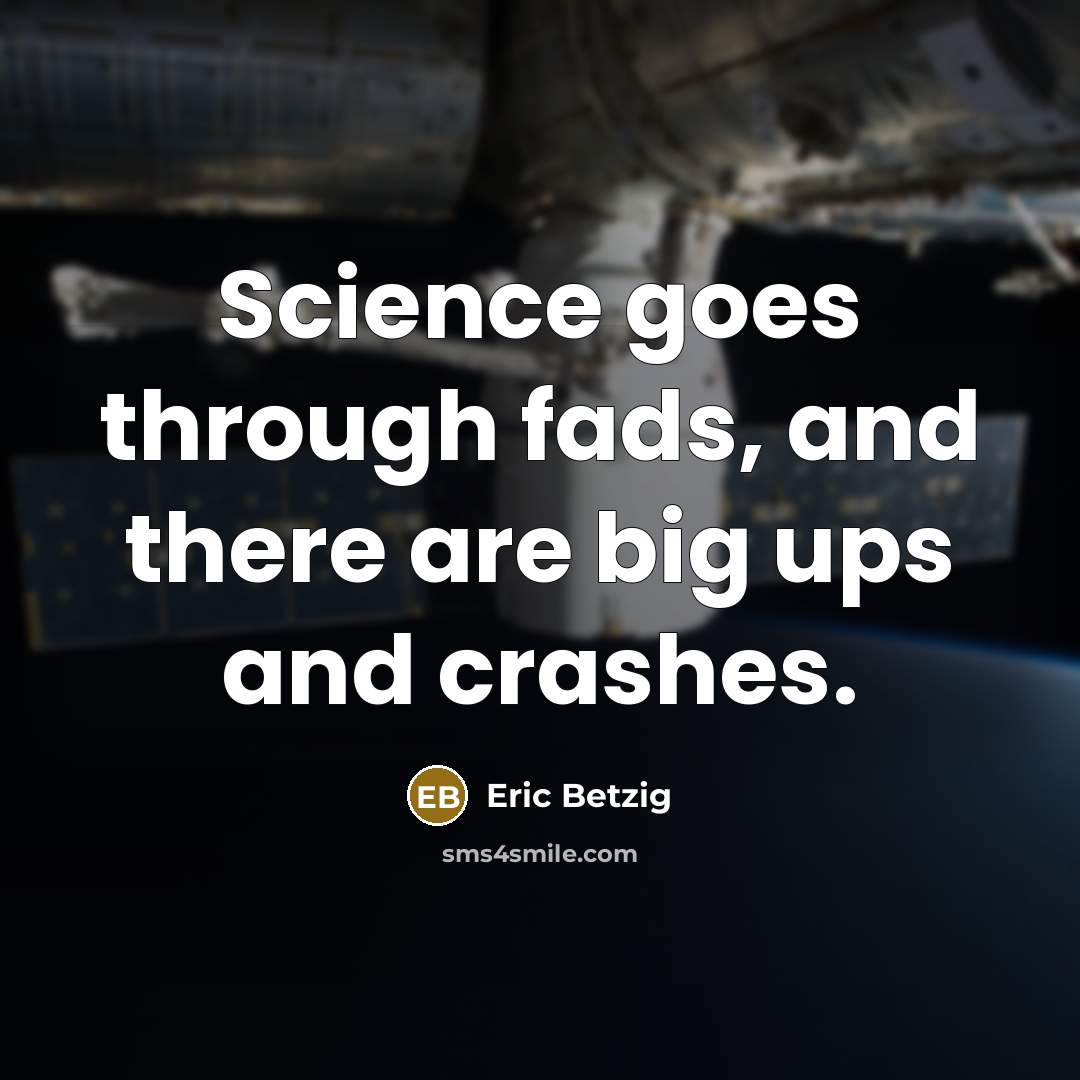 “Science goes through fads, and there are big ups and…” quote by Eric Betzig