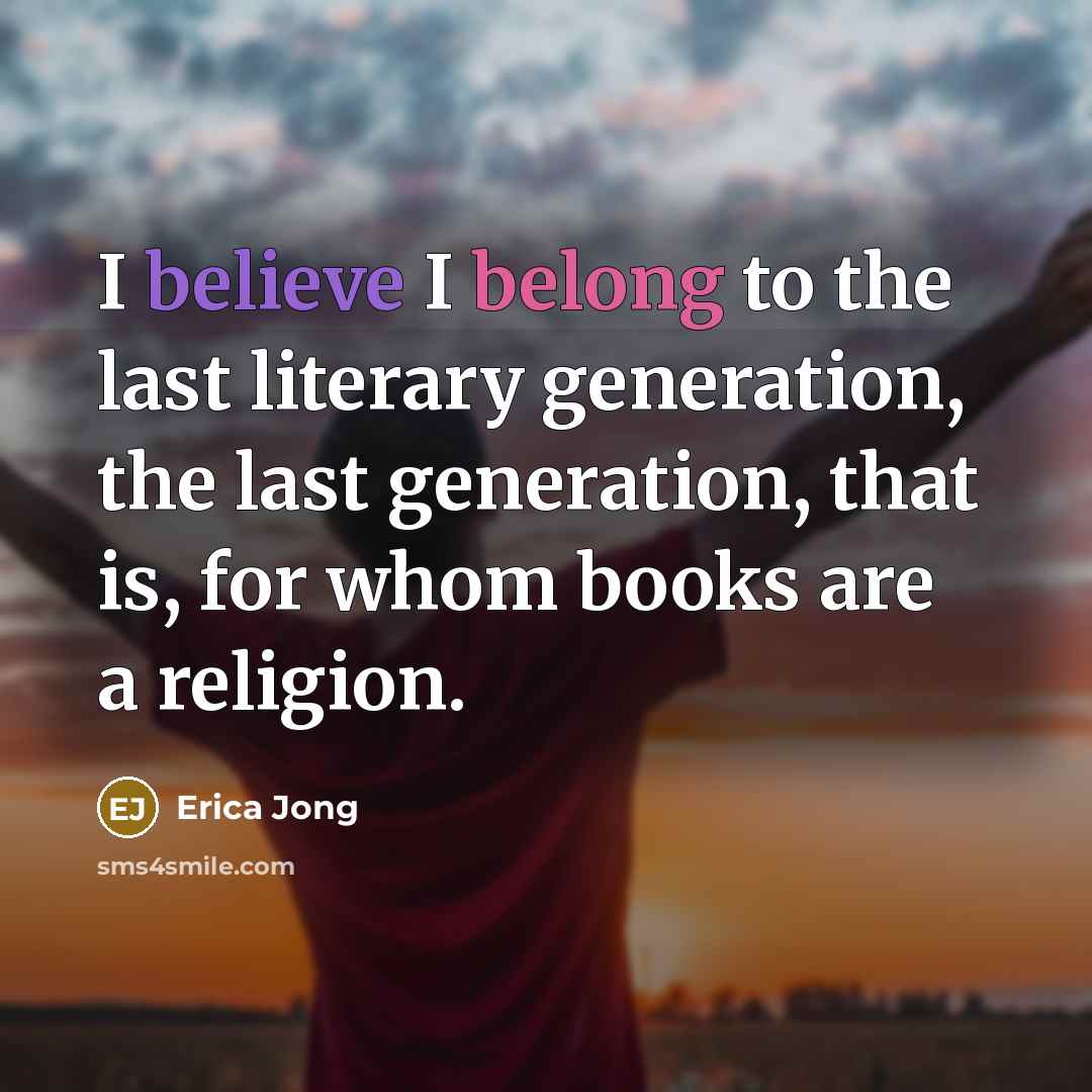 “I believe I belong to the last literary generation, the…” quote by Erica Jong