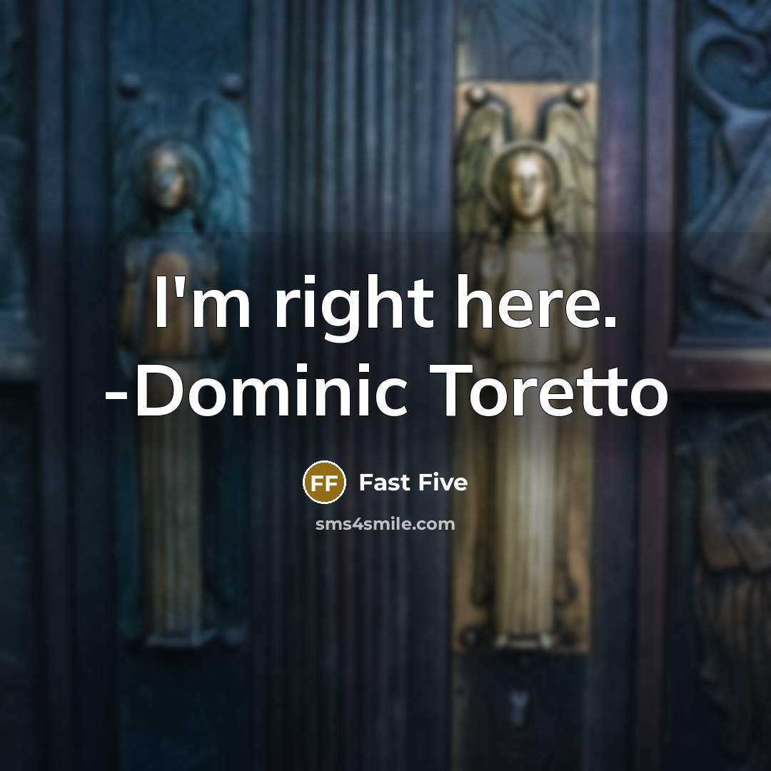 “I'm right here. -Dominic Toretto” quote by Fast Five
