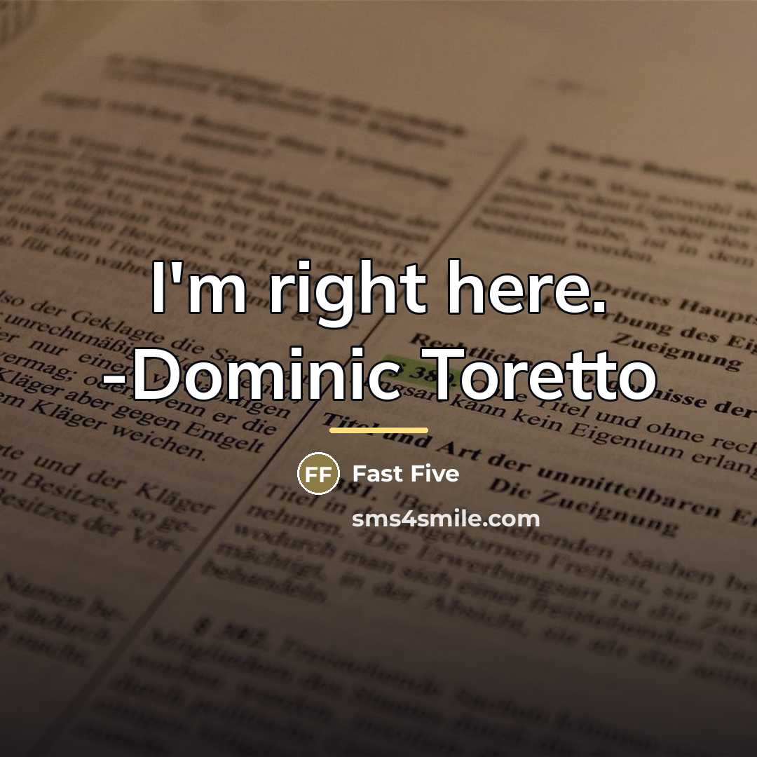 “I'm right here. -Dominic Toretto…” quote by Fast Five