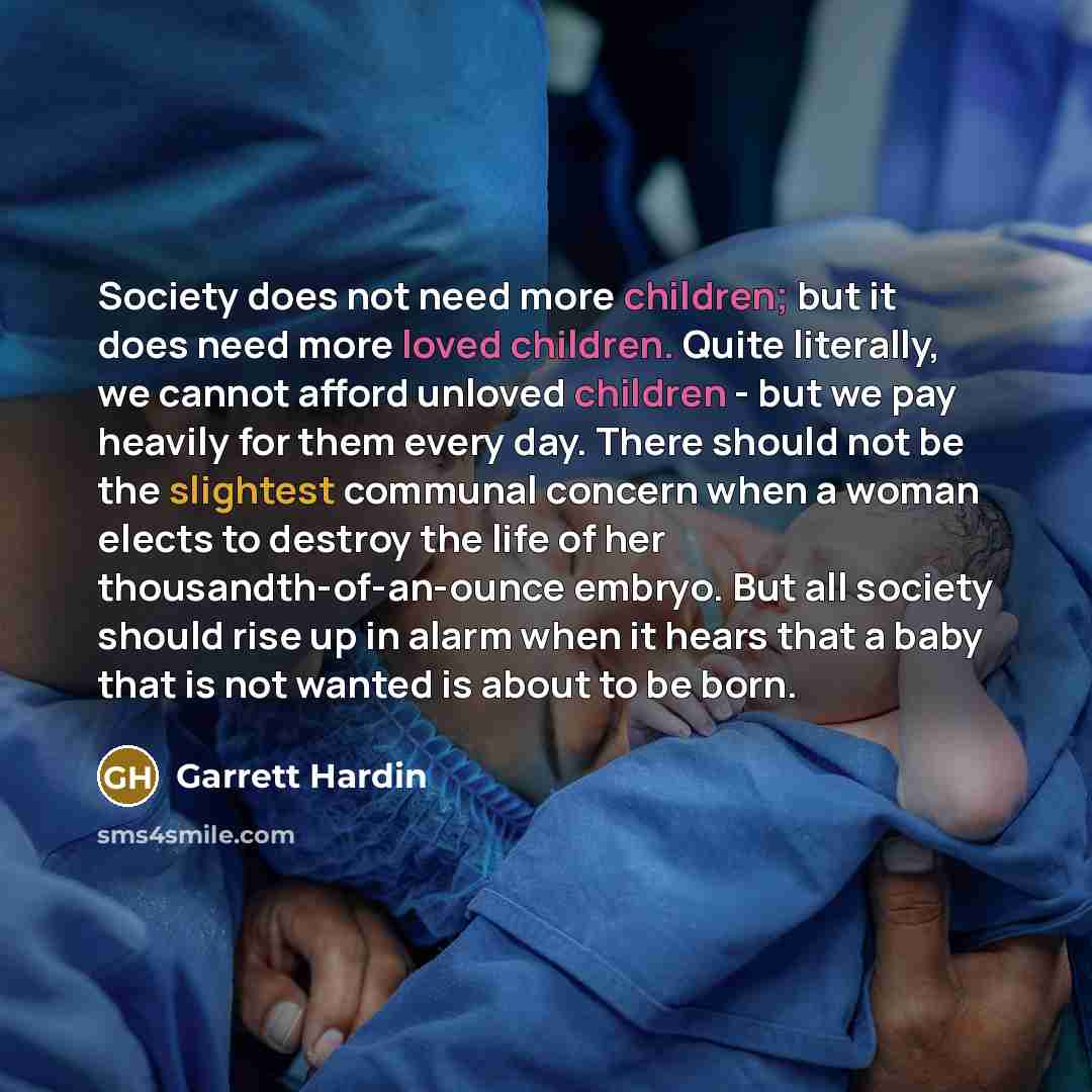 “Society does not need more children; but it does need…” quote by Garrett Hardin