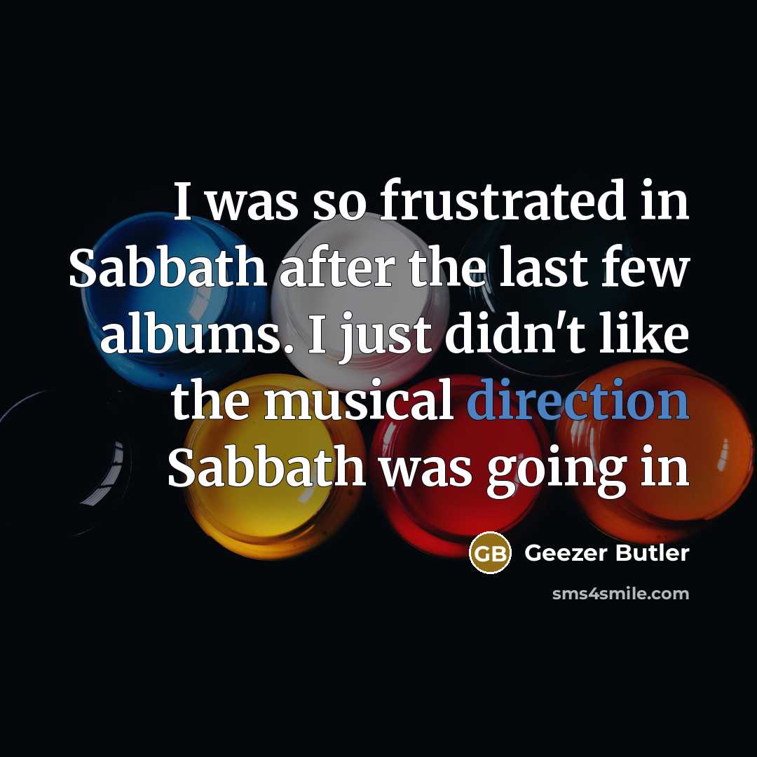 “I was so frustrated in Sabbath after the last few…” quote by Geezer Butler