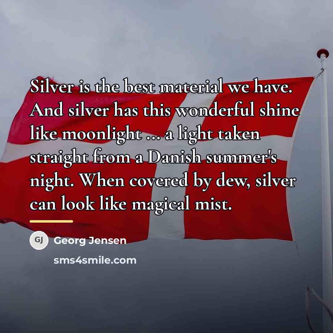 “Silver is the best material we have. And silver has…” quote by Georg Jensen