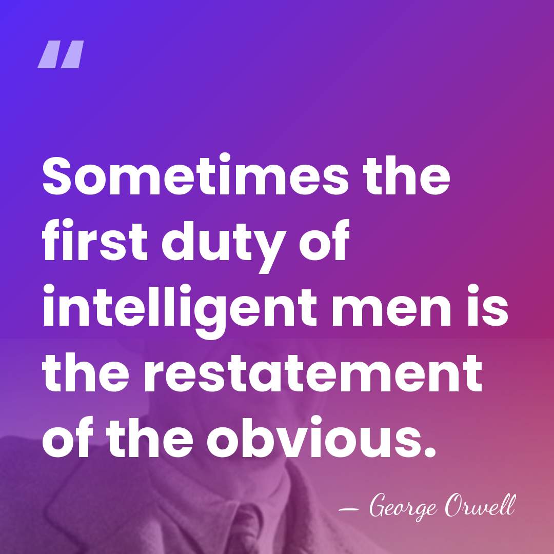 Sometimes the first duty of intelligent men is the restatement of the&hellip; - George Orwell