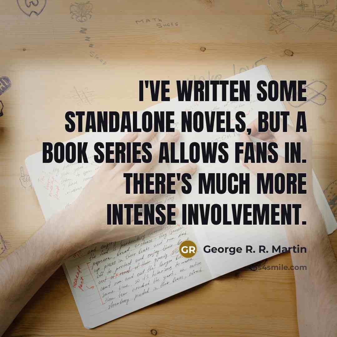“I've written some standalone novels, but a book series allows…” quote by George R. R. Martin