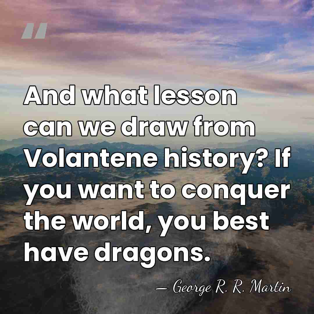 And what lesson can we draw from Volantene history? If you want&hellip; - George R. R. Martin