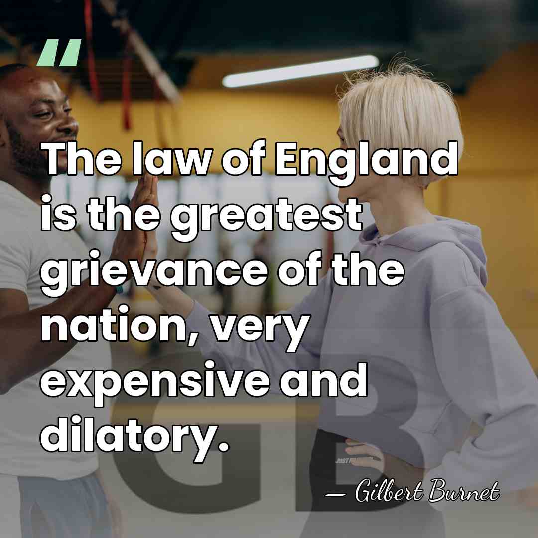 The law of England is the greatest grievance of the nation, very&hellip; - Gilbert Burnet