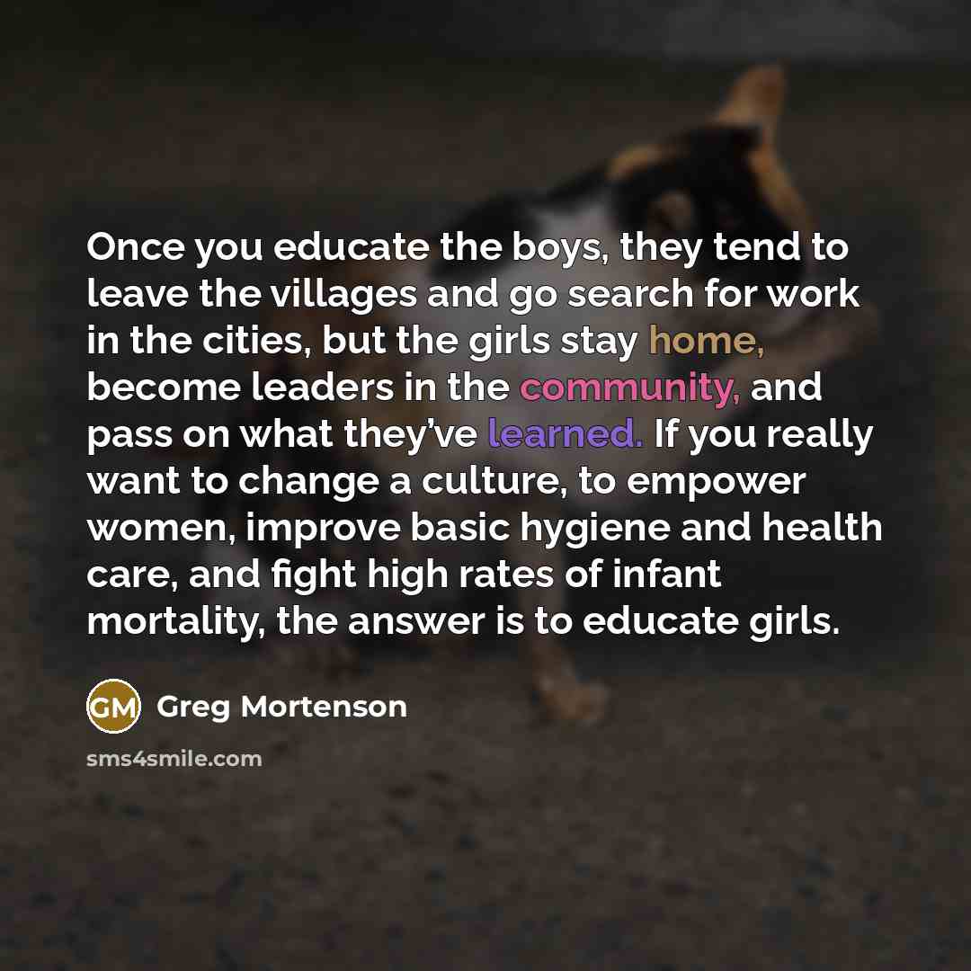“Once you educate the boys, they tend to leave the…” quote by Greg Mortenson