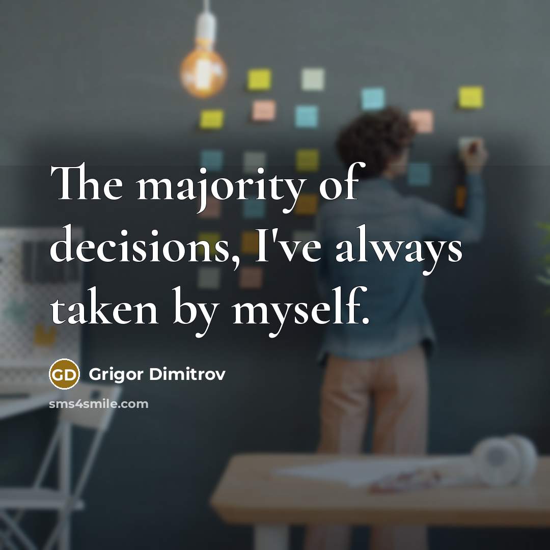 “The majority of decisions, I've always taken by myself.…” quote by Grigor Dimitrov