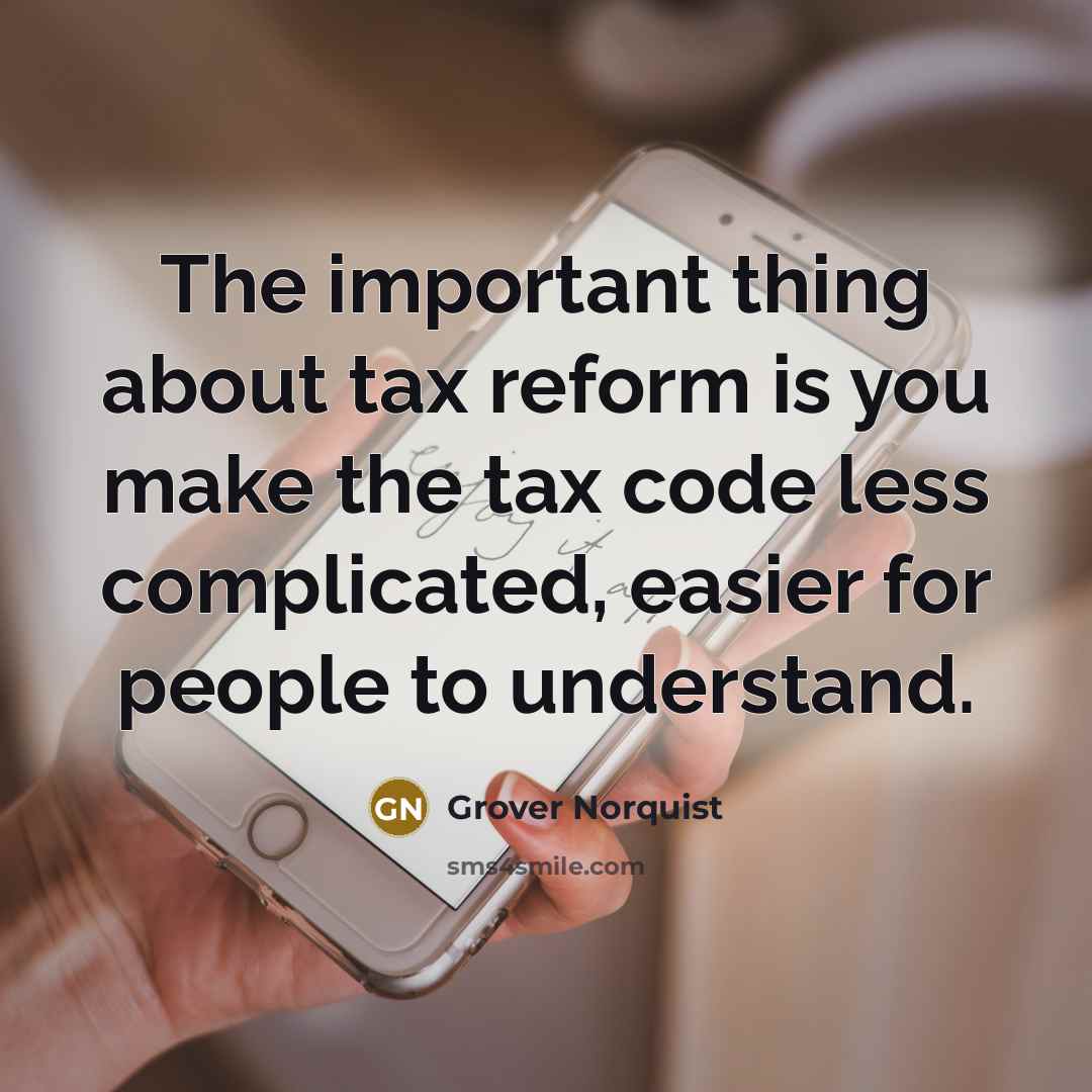 “The important thing about tax reform is you make the…” quote by Grover Norquist