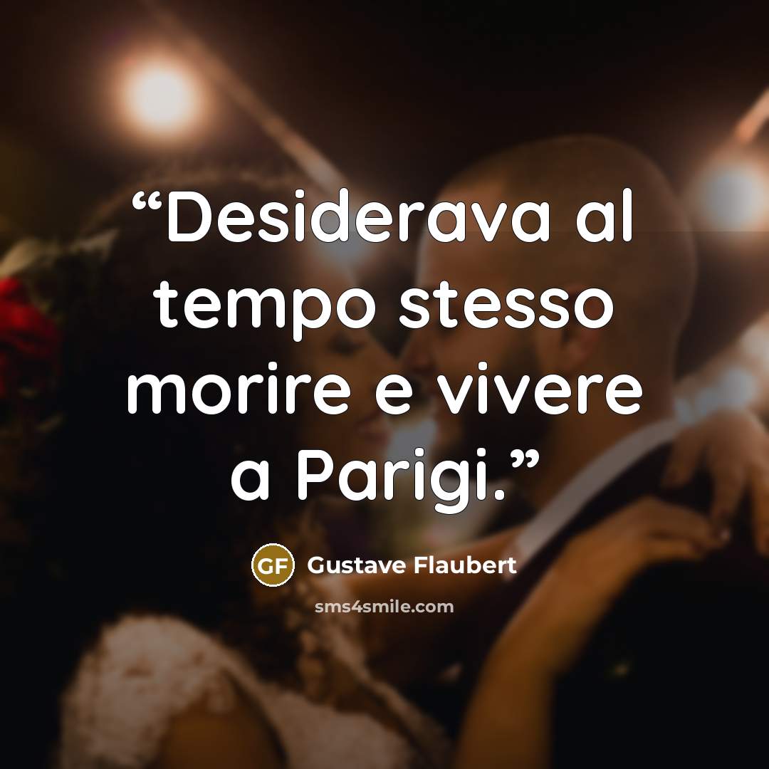 “Desiderava al tempo stesso morire e vivere a Parigi.” quote by Gustave Flaubert