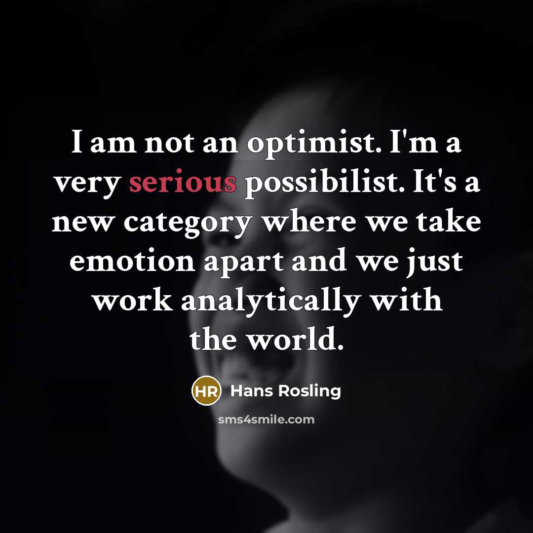 “I am not an optimist. I'm a very serious possibilist.…” quote by Hans Rosling