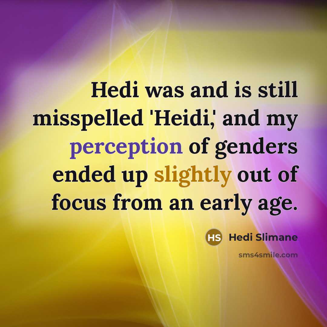 “Hedi was and is still misspelled 'Heidi,' and my perception…” quote by Hedi Slimane