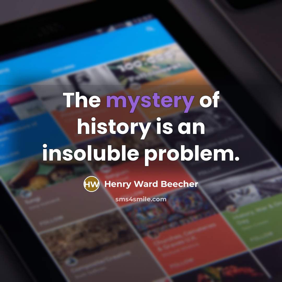“The mystery of history is an insoluble problem.…” quote by Henry Ward Beecher
