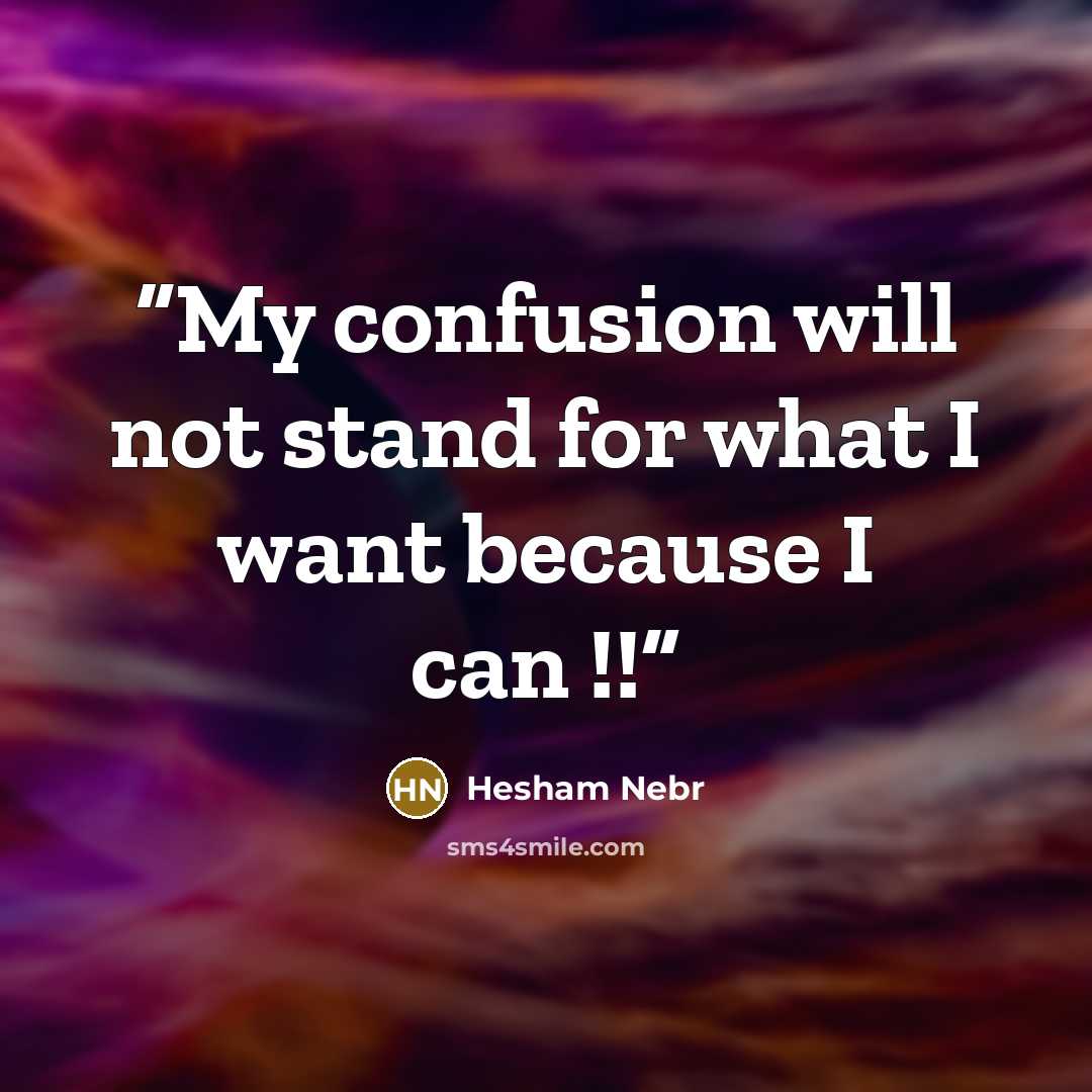 “My confusion will not stand for what I want because I can !!” quote by Hesham Nebr