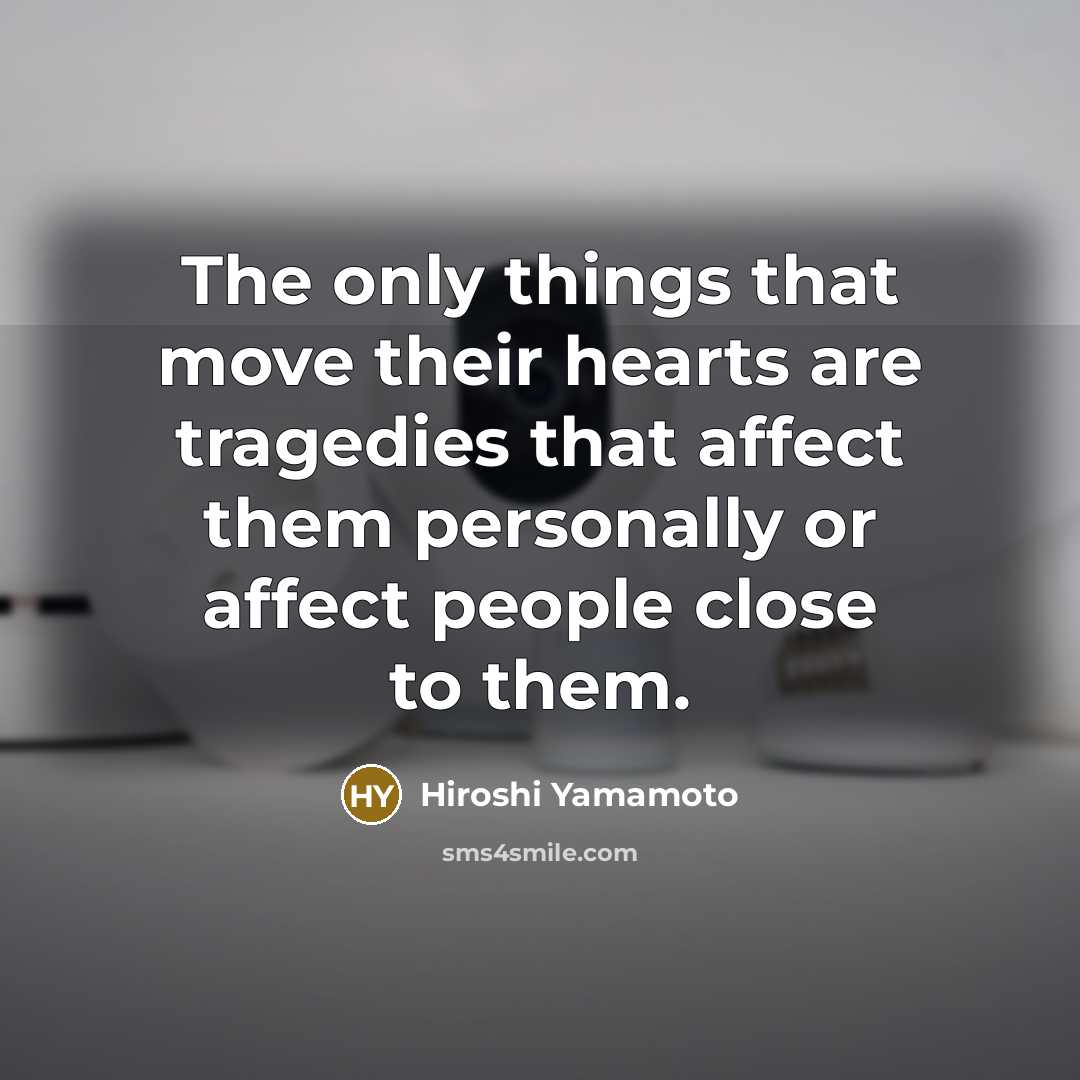 “The only things that move their hearts are tragedies that…” quote by Hiroshi Yamamoto