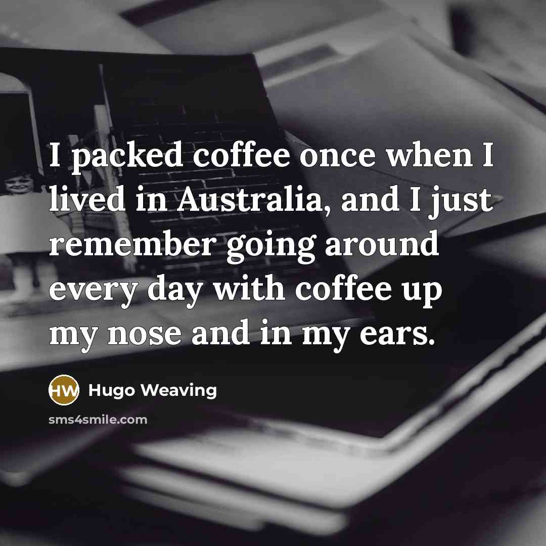 “I packed coffee once when I lived in Australia, and…” quote by Hugo Weaving