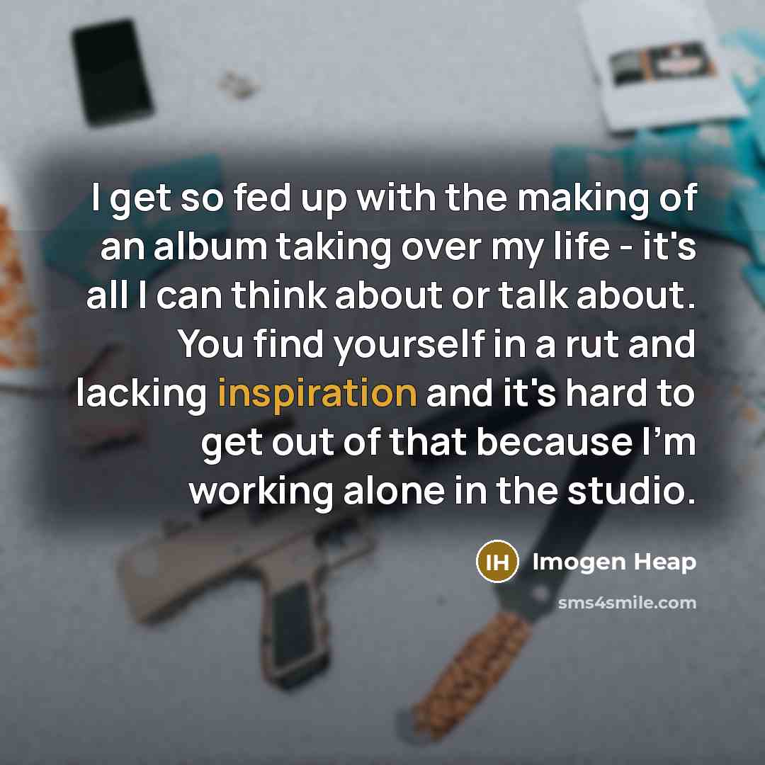 “I get so fed up with the making of an…” quote by Imogen Heap