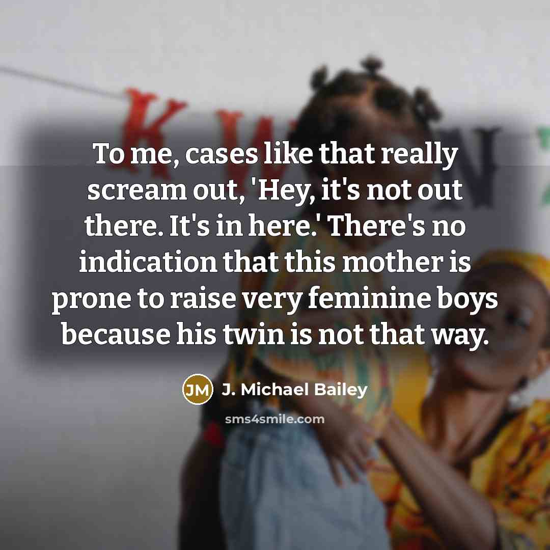 “To me, cases like that really scream out, 'Hey, it's…” quote by J. Michael Bailey
