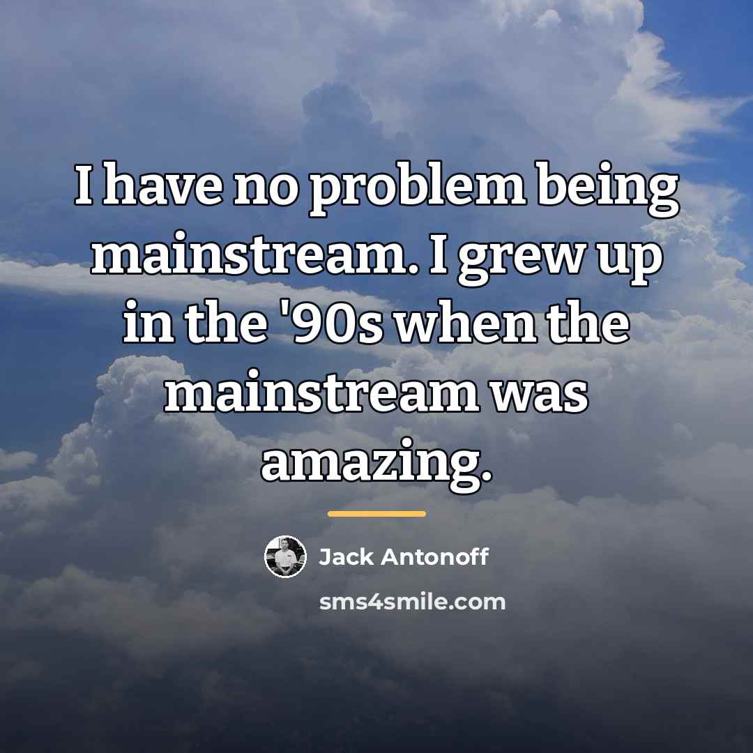 “I have no problem being mainstream. I grew up in…” quote by Jack Antonoff