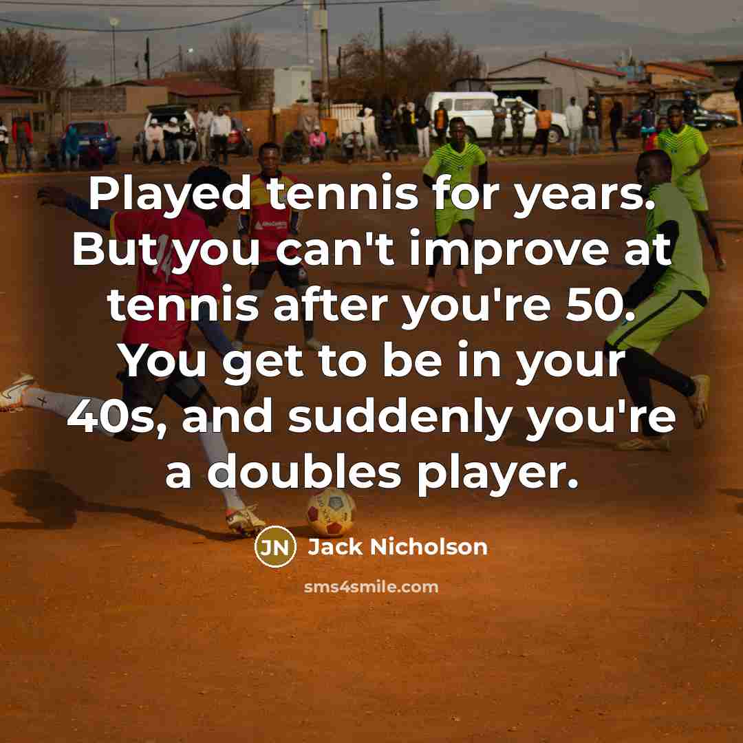 “Played tennis for years. But you can't improve at tennis…” quote by Jack Nicholson