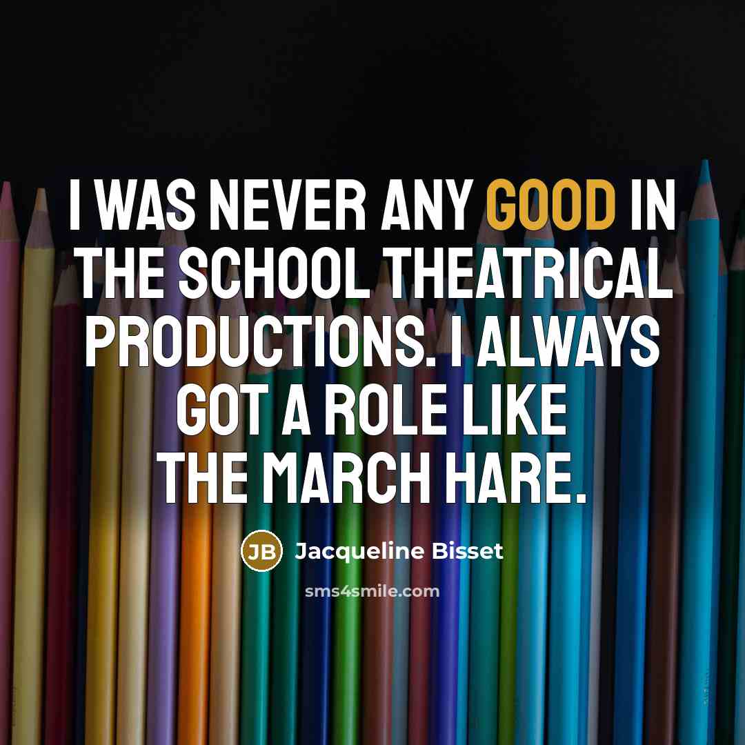 “I was never any good in the school theatrical productions.…” quote by Jacqueline Bisset