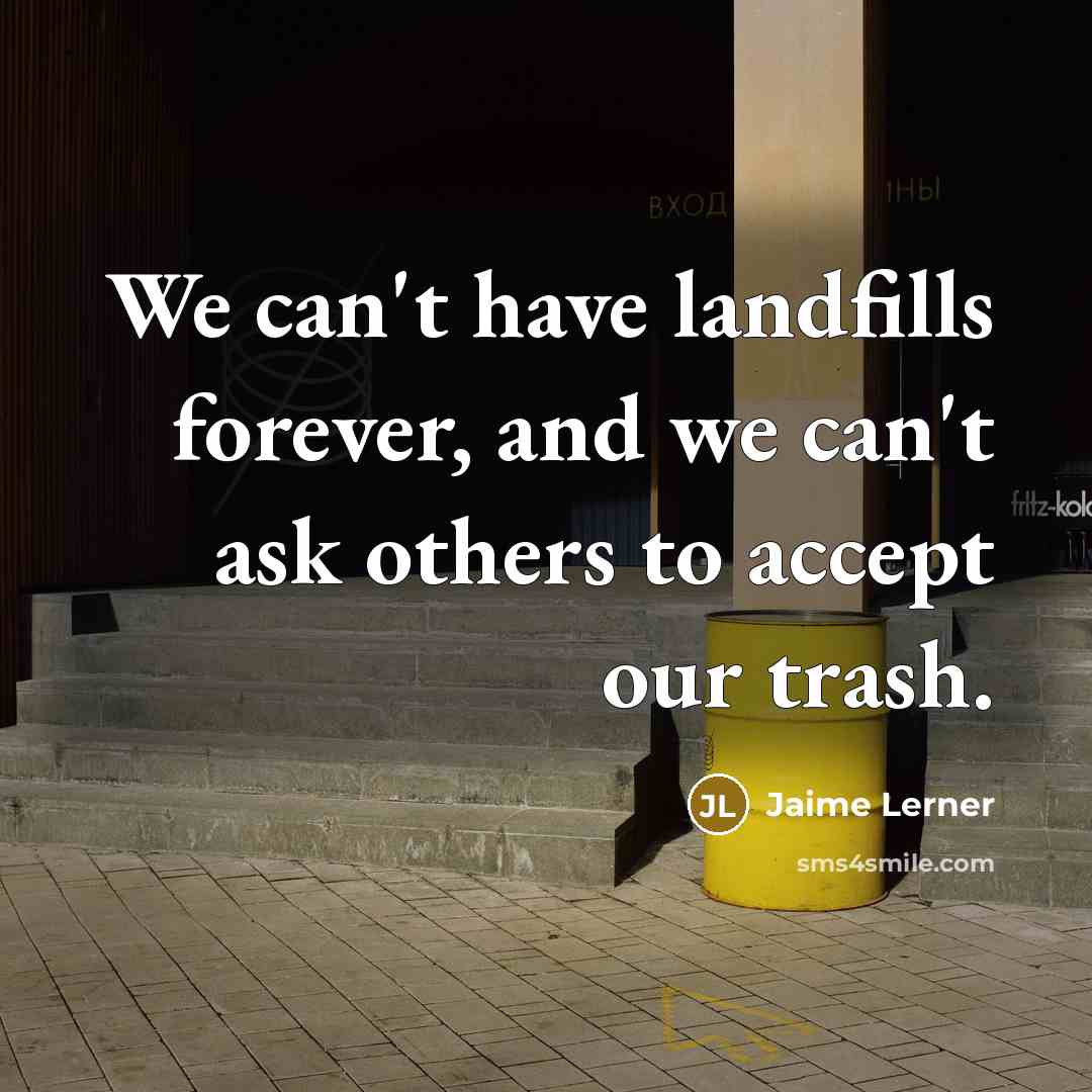 “We can't have landfills forever, and we can't ask others…” quote by Jaime Lerner