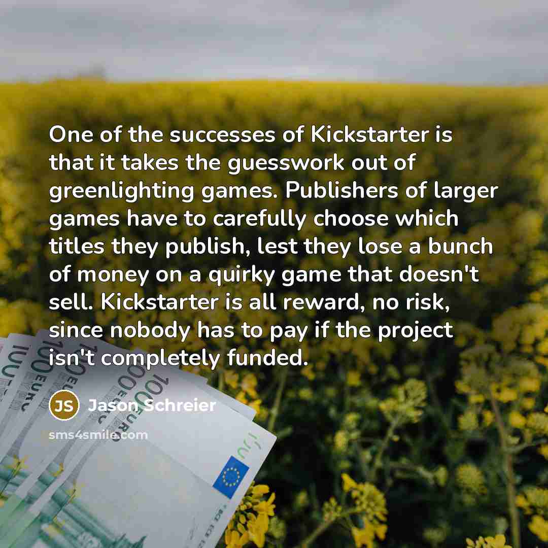 “One of the successes of Kickstarter is that it takes…” quote by Jason Schreier