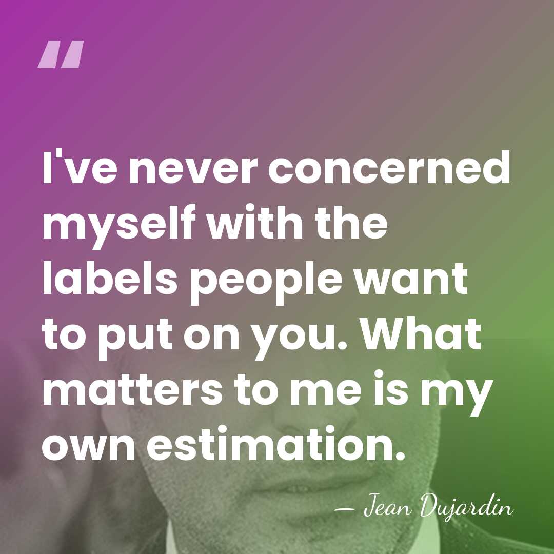 I've never concerned myself with the labels people want to put on&hellip; - Jean Dujardin