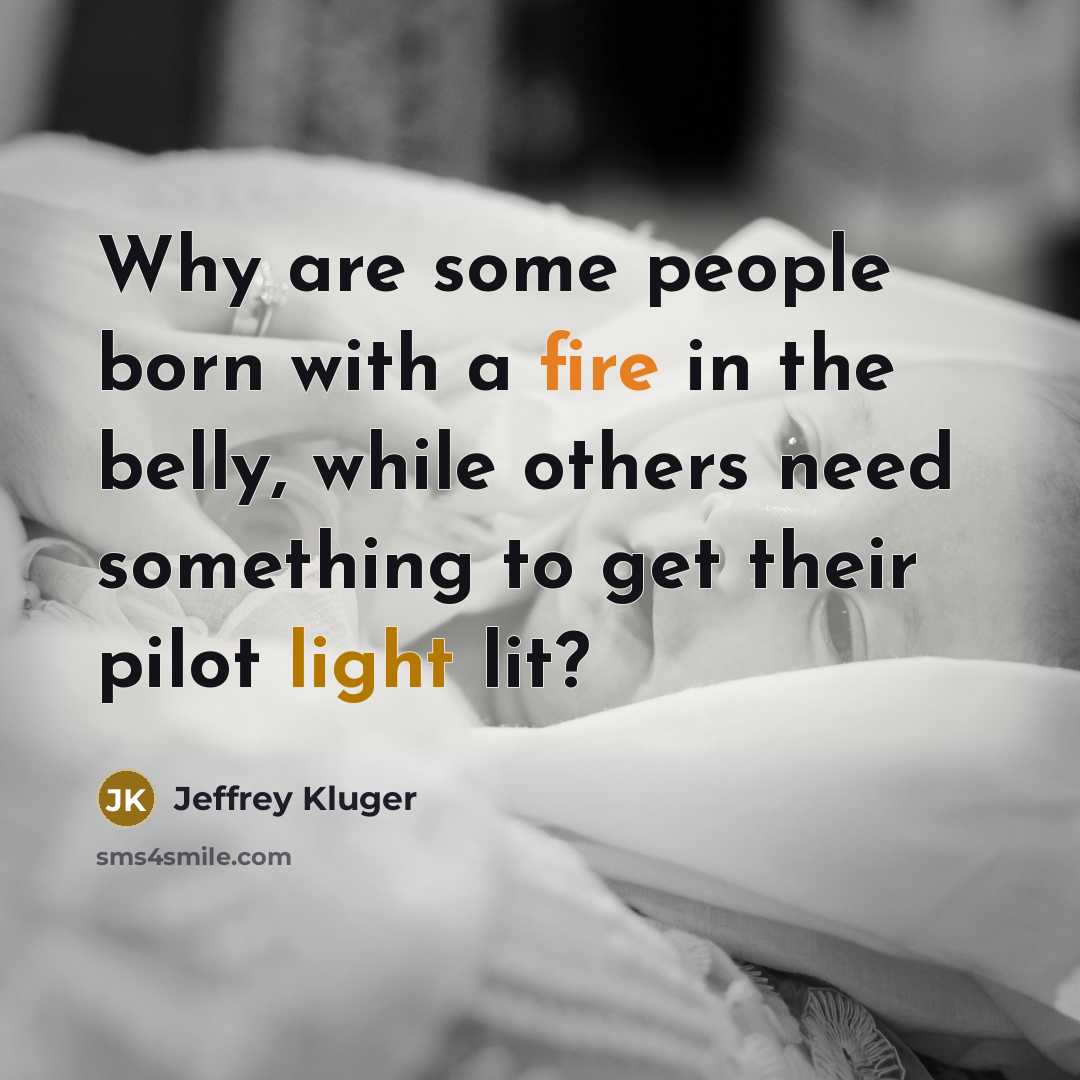 “Why are some people born with a fire in the…” quote by Jeffrey Kluger