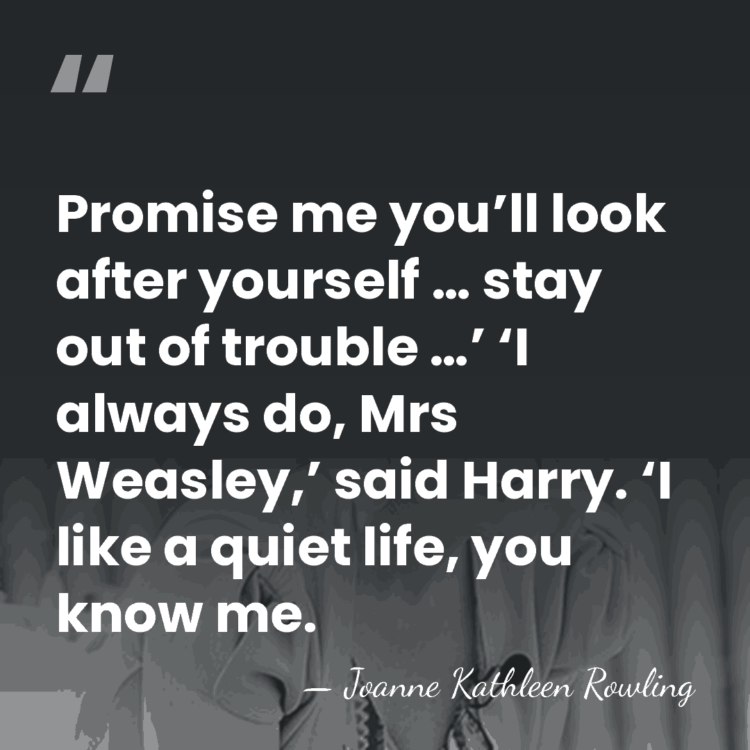 Promise me you’ll look after yourself … stay out of trouble …’&hellip; - Joanne Kathleen Rowling