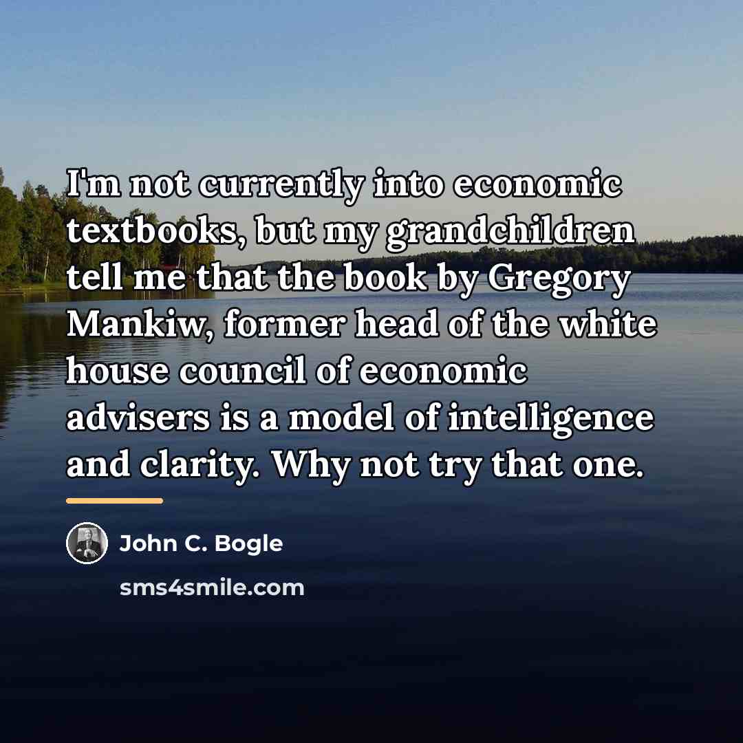 “I'm not currently into economic textbooks, but my grandchildren tell…” quote by John C. Bogle