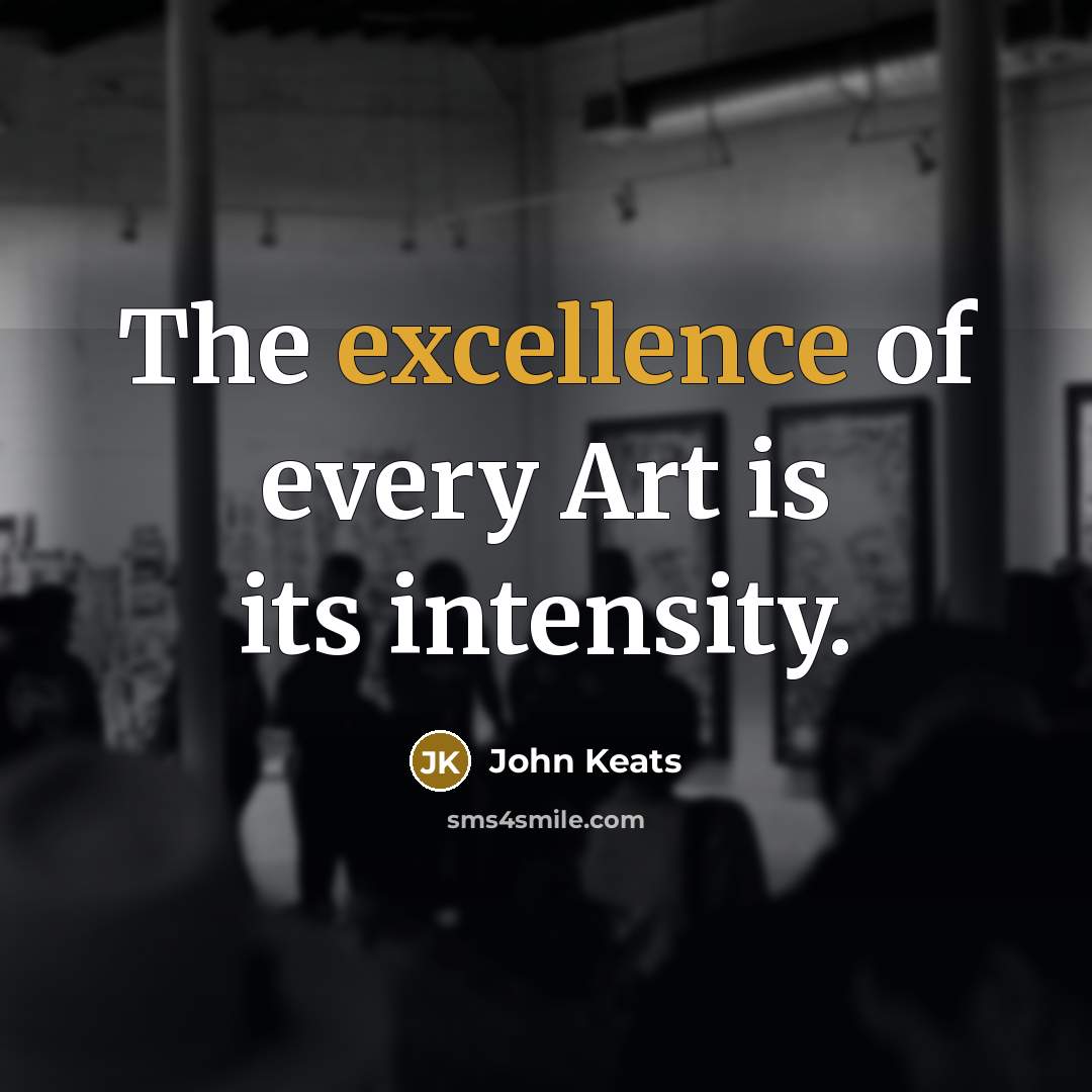 “The excellence of every Art is its intensity.…” quote by John Keats