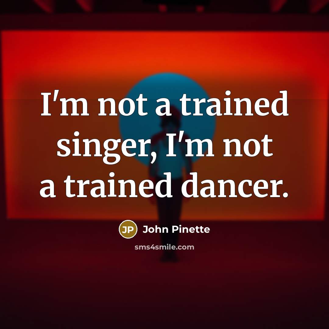 “I'm not a trained singer, I'm not a trained dancer.…” quote by John Pinette