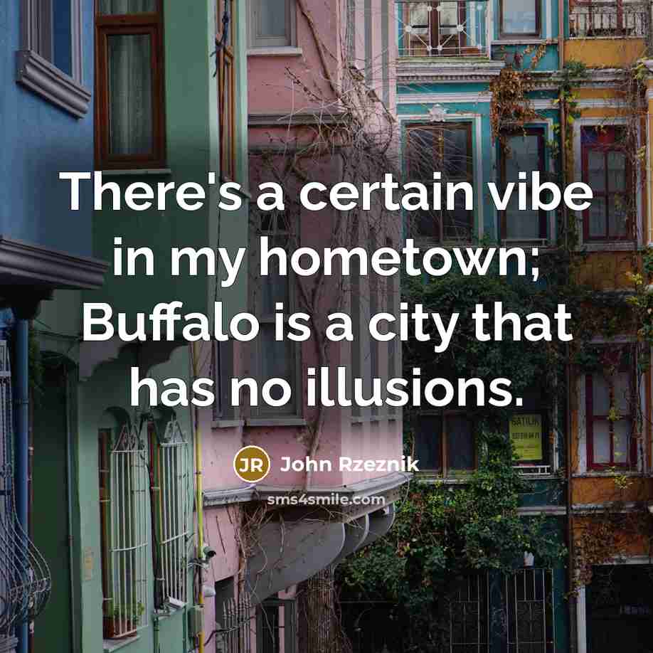 “There's a certain vibe in my hometown; Buffalo is a…” quote by John Rzeznik