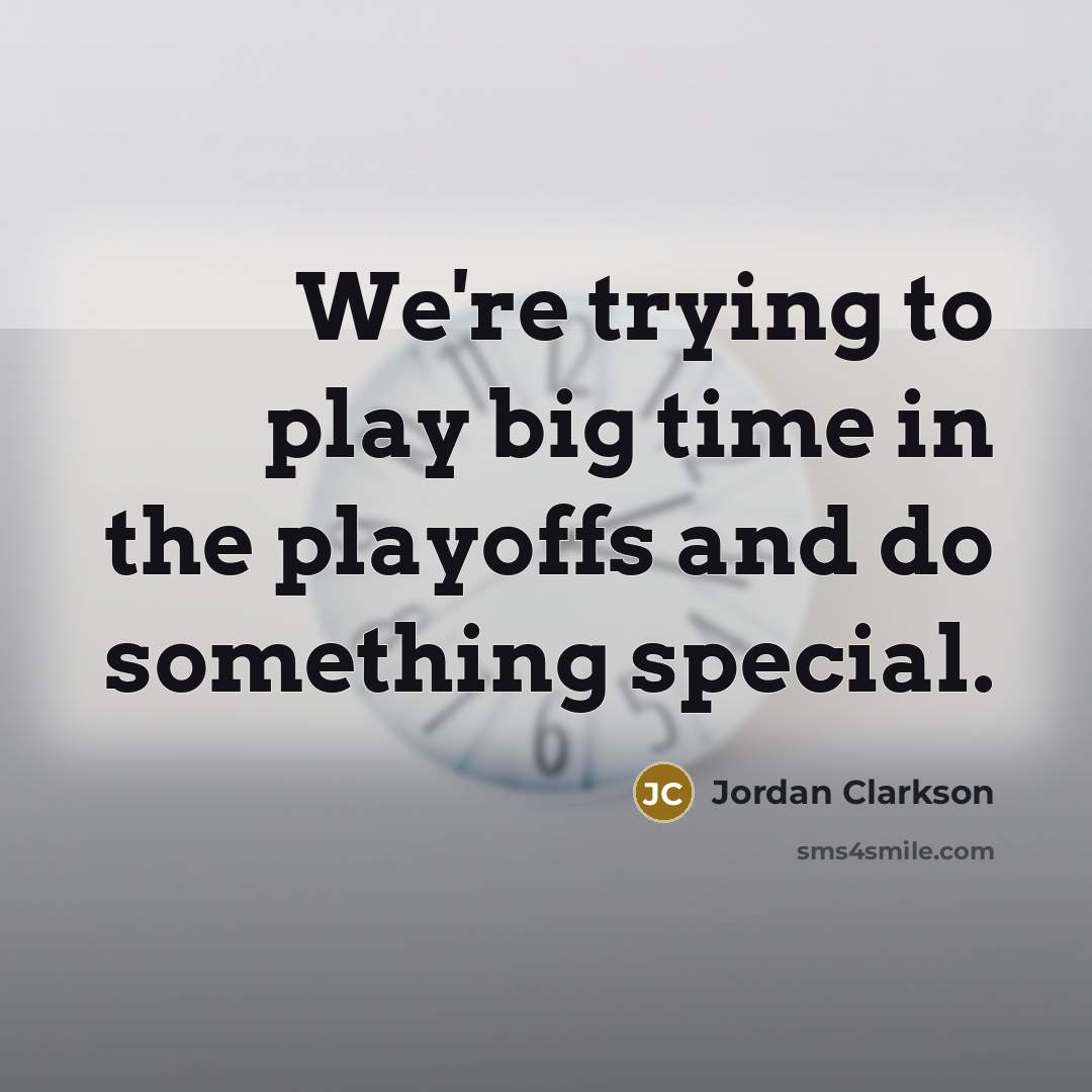 “We're trying to play big time in the playoffs and…” quote by Jordan Clarkson