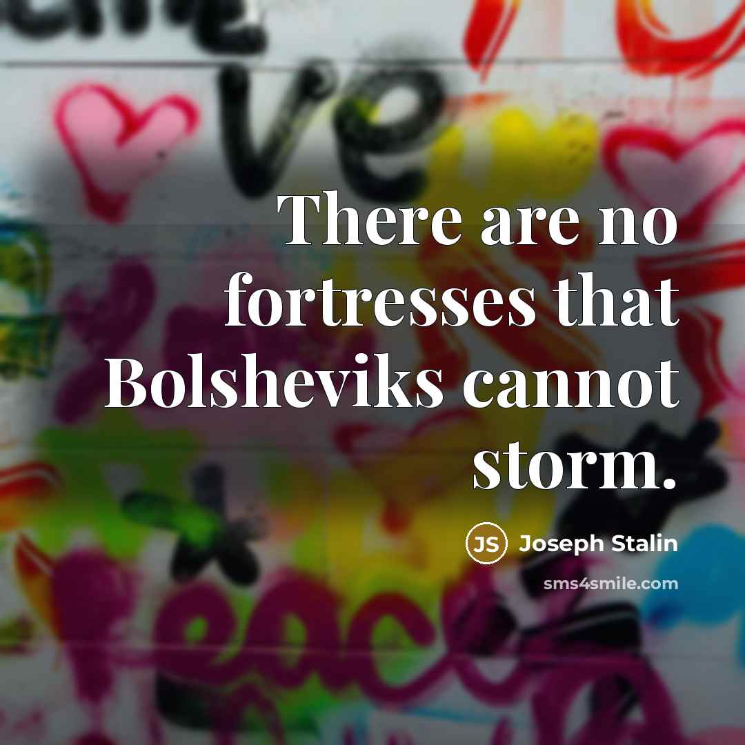 “There are no fortresses that Bolsheviks cannot storm.…” quote by Joseph Stalin
