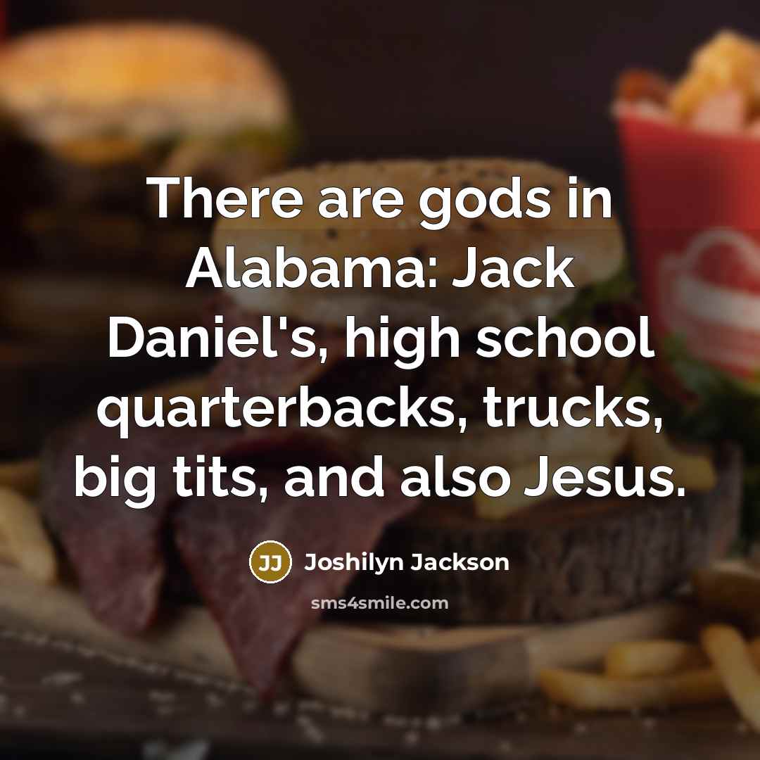 “There are gods in Alabama: Jack Daniel's, high school quarterbacks,…” quote by Joshilyn Jackson