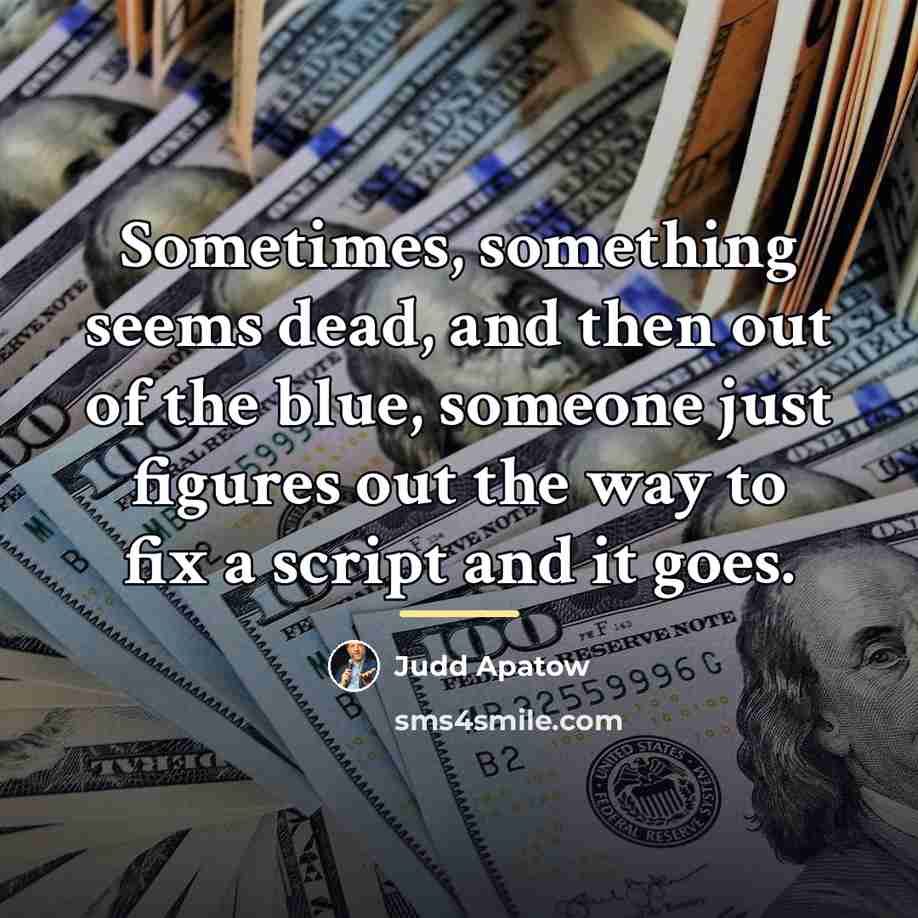 “Sometimes, something seems dead, and then out of the blue,…” quote by Judd Apatow