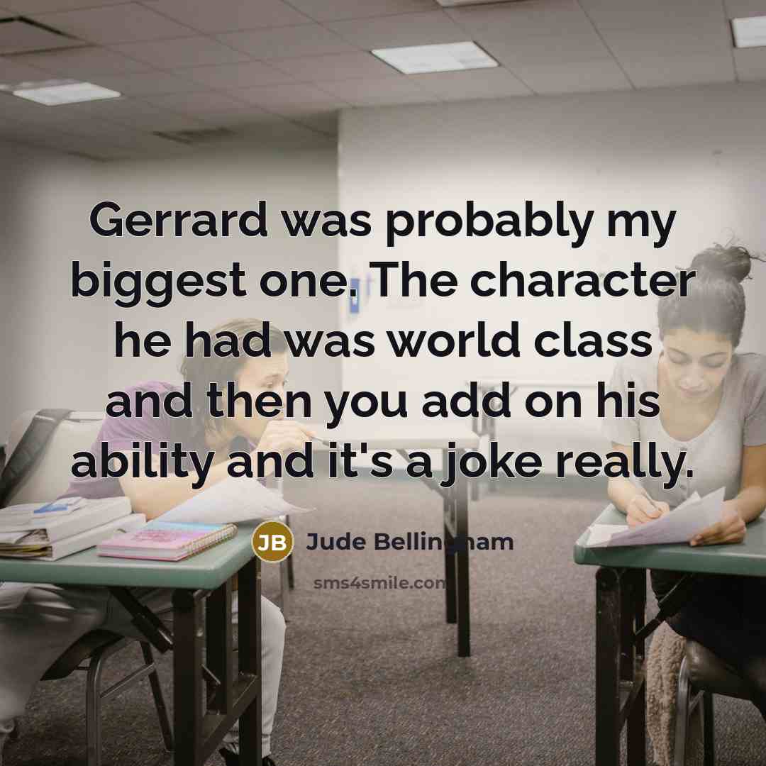 “Gerrard was probably my biggest one. The character he had…” quote by Jude Bellingham