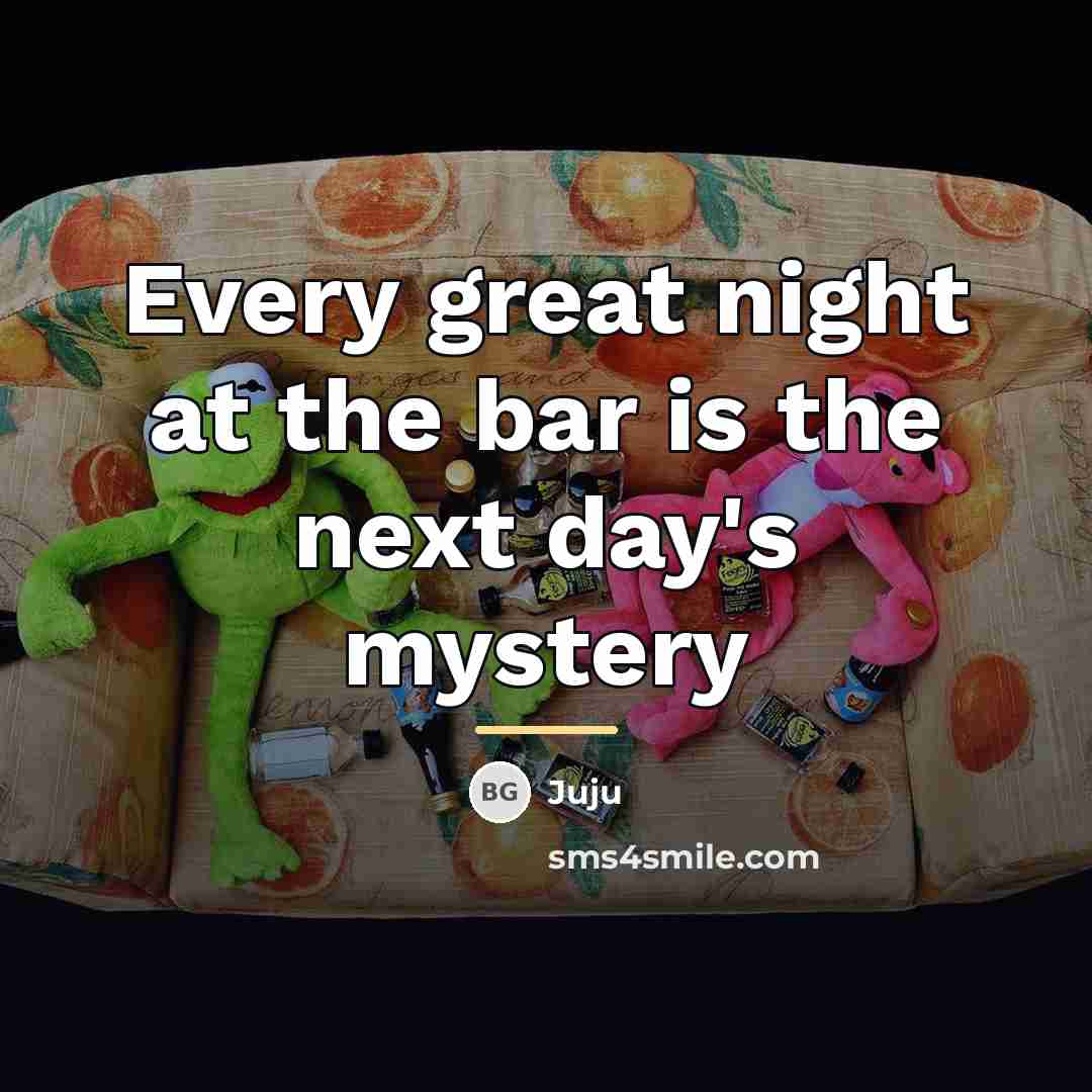 “Every great night at the bar is the next day's…” quote by Juju
