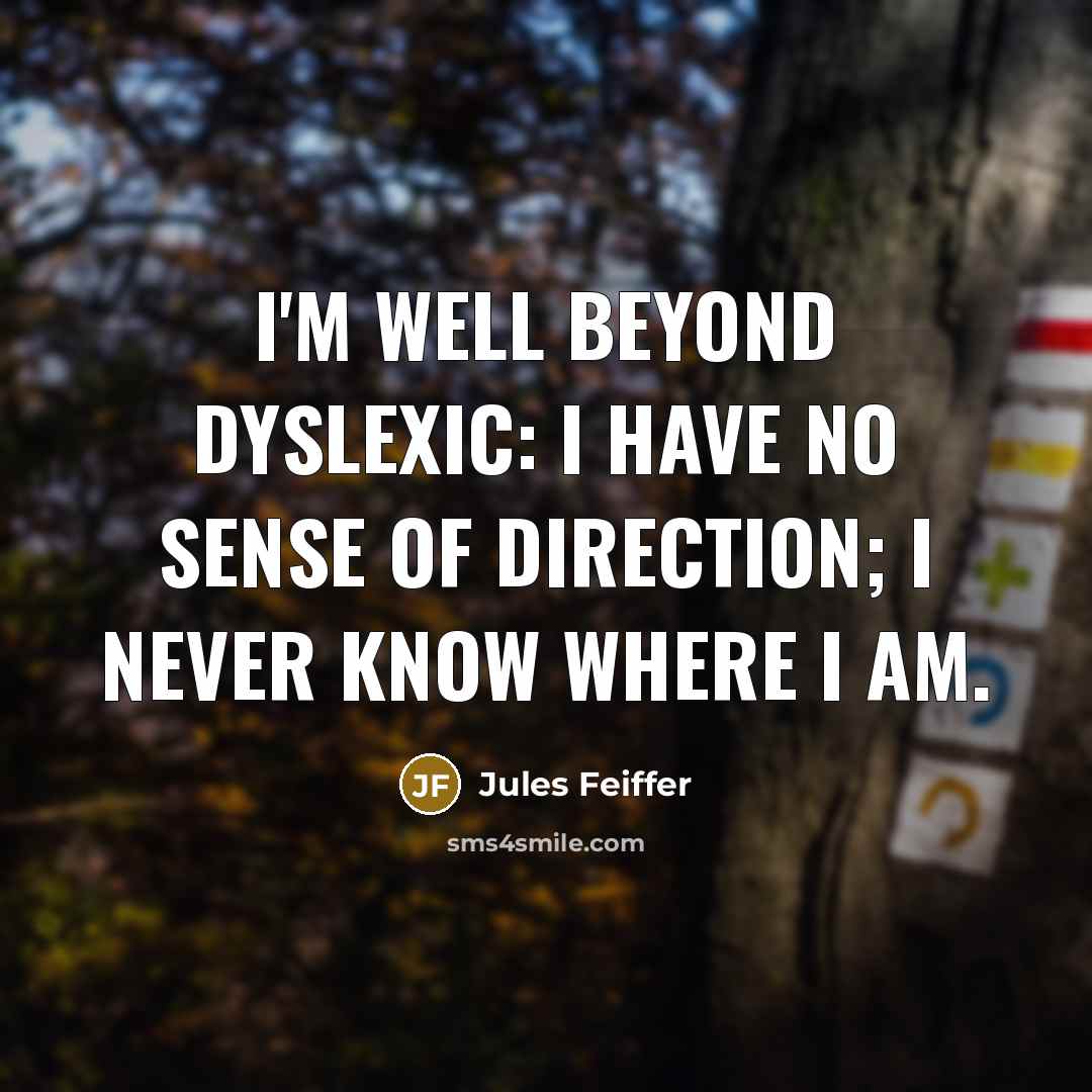 “I'm well beyond dyslexic: I have no sense of direction;…” quote by Jules Feiffer