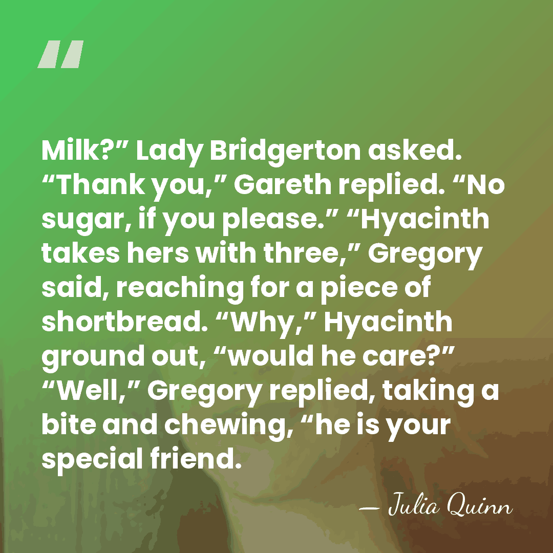 Milk?” Lady Bridgerton asked. “Thank you,” Gareth replied. “No sugar, if you&hellip; - Julia Quinn