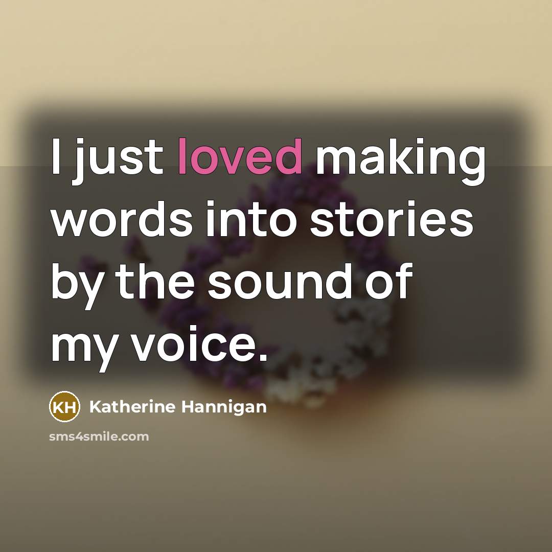 “I just loved making words into stories by the sound…” quote by Katherine Hannigan