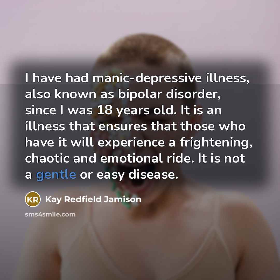 “I have had manic-depressive illness, also known as bipolar disorder,…” quote by Kay Redfield Jamison